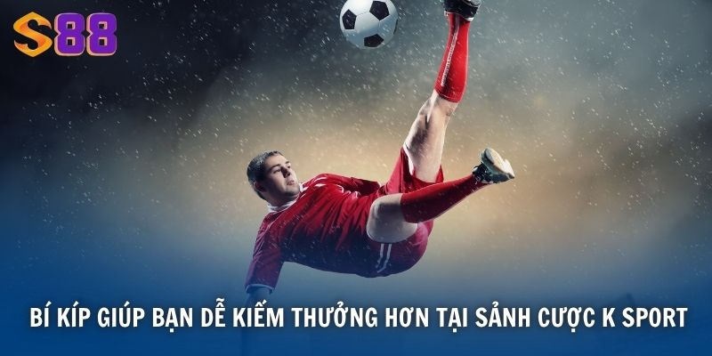 Bí kíp giúp bạn dễ kiếm thưởng hơn tại sảnh cược K sport