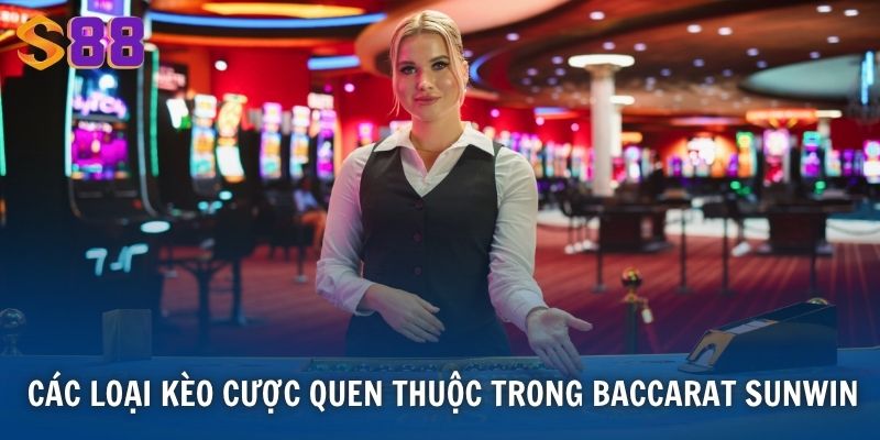 Baccarat S88VIP - Trải Nghiệm Game Sòng Bạc Đỉnh Cao Quốc Tế 4 Các loại kèo cược quen thuộc trong Baccarat Sunwin
