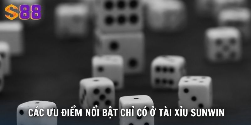 Các ưu điểm nổi bật chỉ có ở Tài Xỉu Sunwin