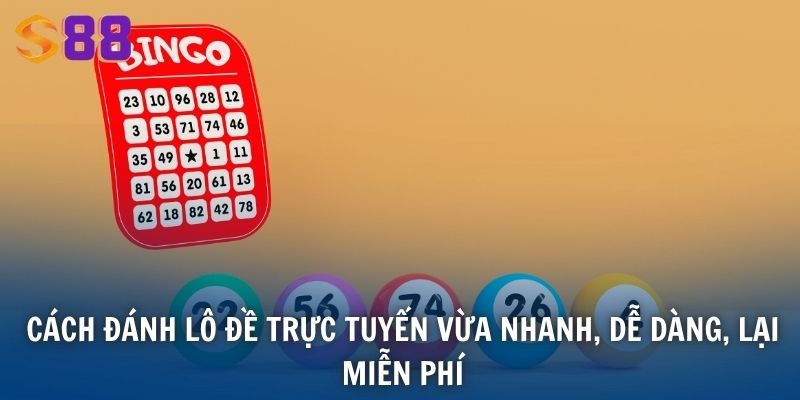 Cách đánh lô đề trực tuyến vừa nhanh, dễ dàng, lại miễn phí