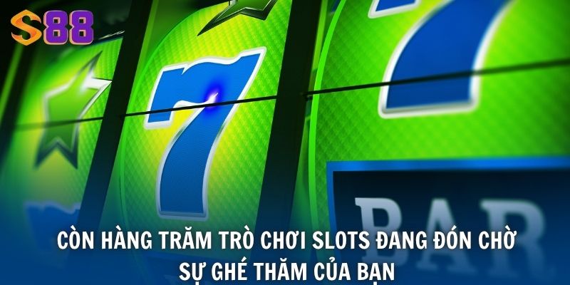 Còn hàng trăm trò chơi slots đang đón chờ sự ghé thăm của bạn