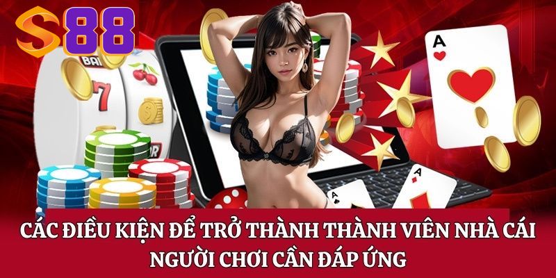 Tải App s88vip - Quy Trình Tải Ứng Dụng Trên IOS Và Android 4 Các điều kiện để trở thành thành viên nhà cái người chơi cần đáp ứng