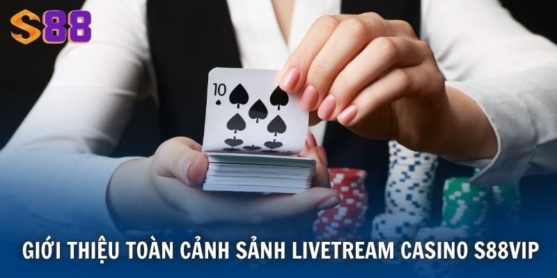 Livestream Casino B52 - Trải Nghiệm Đánh Bạc Trực Tiếp 2 Giới thiệu toàn cảnh sảnh Livetream Casino S88VIP