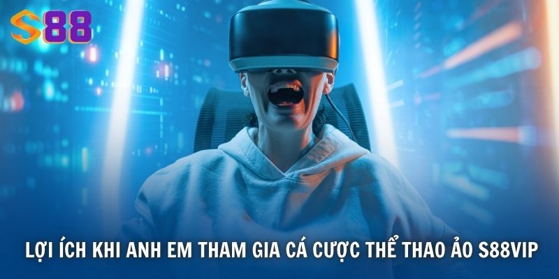 Thể Thao Ảo S88VIP - Sân Chơi Cá Cược Hiện Đại Cho Tín Đồ 4 Lợi ích khi anh em tham gia cá cược thể thao ảo S88VIP