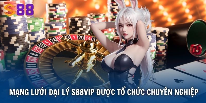Mạng lưới đại lý S88VIP được tổ chức chuyên nghiệp
