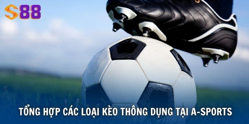 Tổng hợp các loại kèo thông dụng tại A-Sports